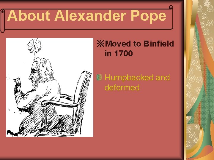 About Alexander Pope ※Moved to Binfield in 1700 Humpbacked and deformed 