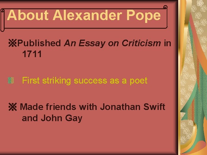 About Alexander Pope ※Published An Essay on Criticism in 1711 First striking success as