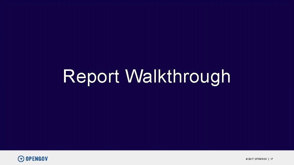 Report Walkthrough © 2017 OPENGOV | 17 