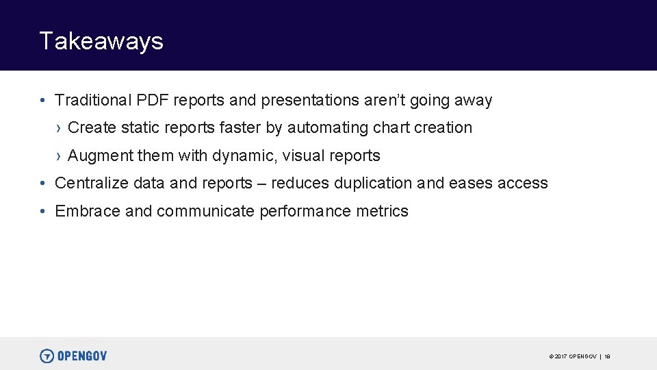 Takeaways • Traditional PDF reports and presentations aren’t going away › Create static reports