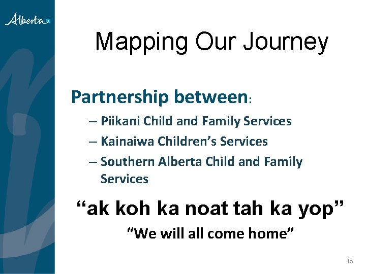 Mapping Our Journey Partnership between: – Piikani Child and Family Services – Kainaiwa Children’s