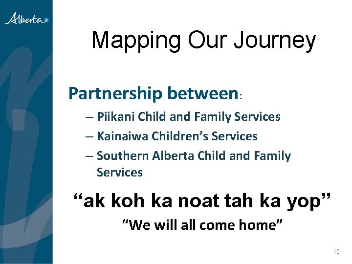 Mapping Our Journey Partnership between: – Piikani Child and Family Services – Kainaiwa Children’s