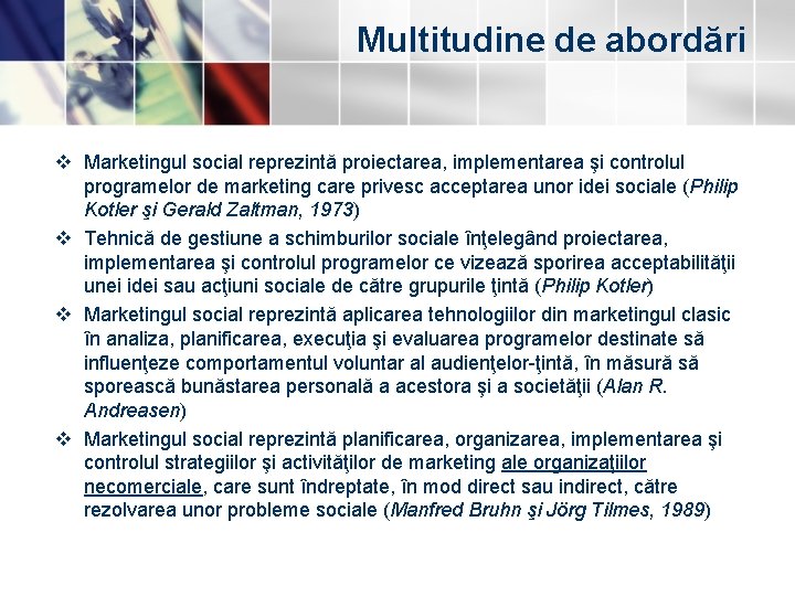 Multitudine de abordări v Marketingul social reprezintă proiectarea, implementarea şi controlul programelor de marketing Multitudine de abordări v Marketingul social reprezintă proiectarea, implementarea şi controlul programelor de marketing