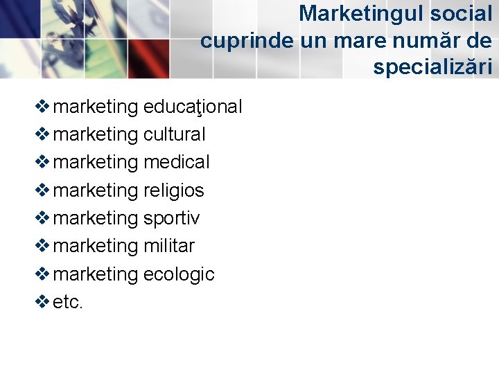 Marketingul social cuprinde un mare număr de specializări v marketing educaţional v marketing cultural