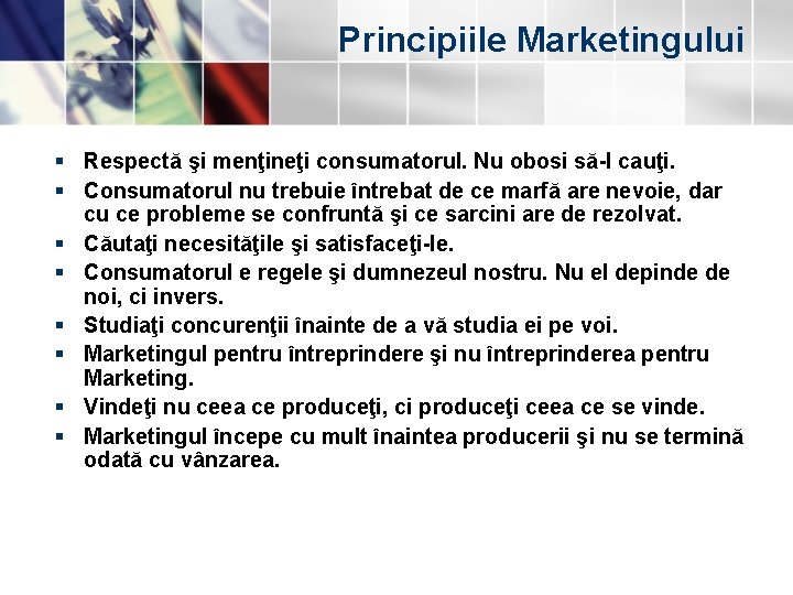 Principiile Marketingului § Respectă şi menţineţi consumatorul. Nu obosi să-l cauţi. § Consumatorul nu