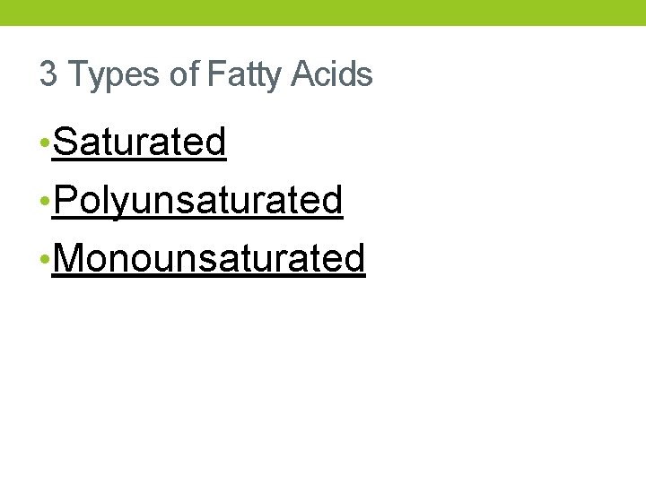 3 Types of Fatty Acids • Saturated • Polyunsaturated • Monounsaturated 