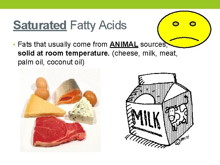 Saturated Fatty Acids • Fats that usually come from ANIMAL sources, solid at room