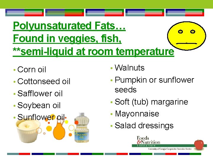 Polyunsaturated Fats… Found in veggies, fish, **semi-liquid at room temperature • Corn oil •
