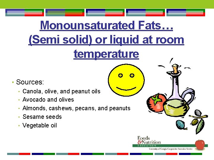 Monounsaturated Fats… (Semi solid) or liquid at room temperature • Sources: • Canola, olive,