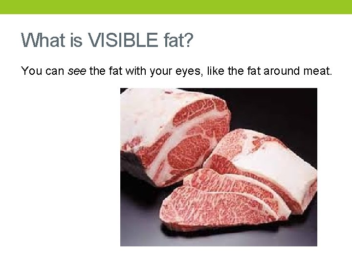 What is VISIBLE fat? You can see the fat with your eyes, like the