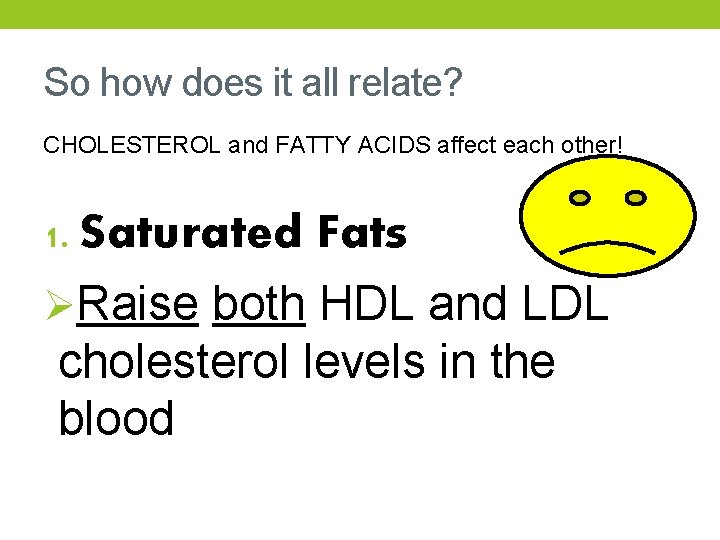 So how does it all relate? CHOLESTEROL and FATTY ACIDS affect each other! 1.