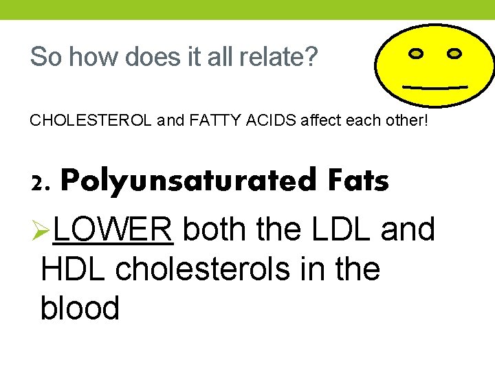 So how does it all relate? CHOLESTEROL and FATTY ACIDS affect each other! 2.