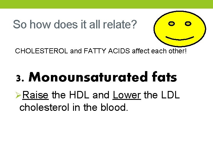 So how does it all relate? CHOLESTEROL and FATTY ACIDS affect each other! 3.