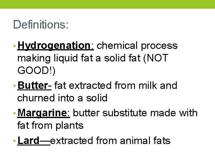 Definitions: • Hydrogenation: chemical process making liquid fat a solid fat (NOT GOOD!) •