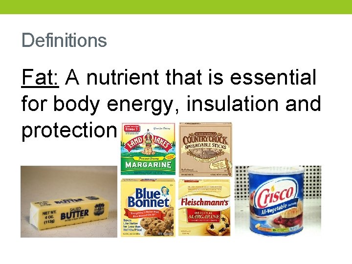 Definitions Fat: A nutrient that is essential for body energy, insulation and protection 