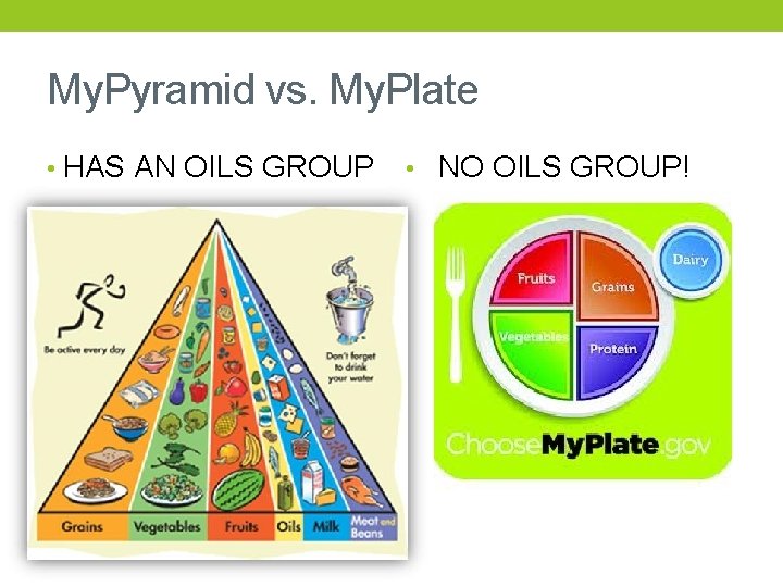 My. Pyramid vs. My. Plate • HAS AN OILS GROUP • NO OILS GROUP!