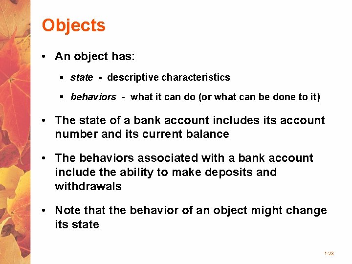 Objects • An object has: § state - descriptive characteristics § behaviors - what