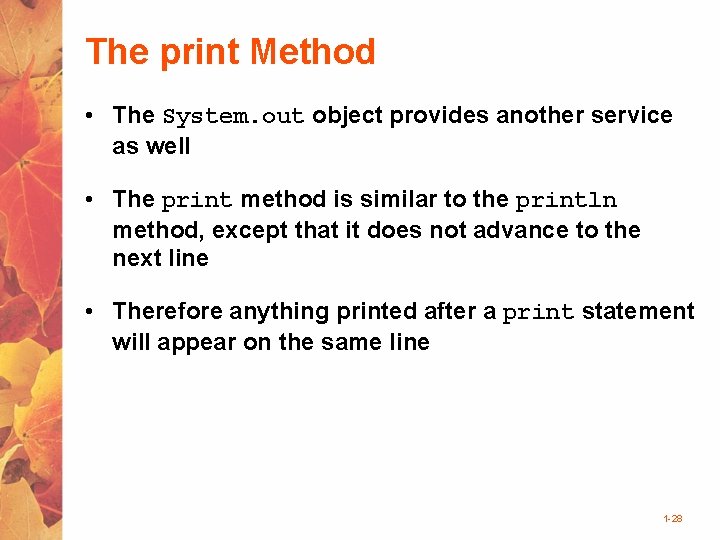 The print Method • The System. out object provides another service as well •