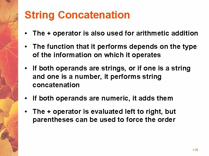 String Concatenation • The + operator is also used for arithmetic addition • The