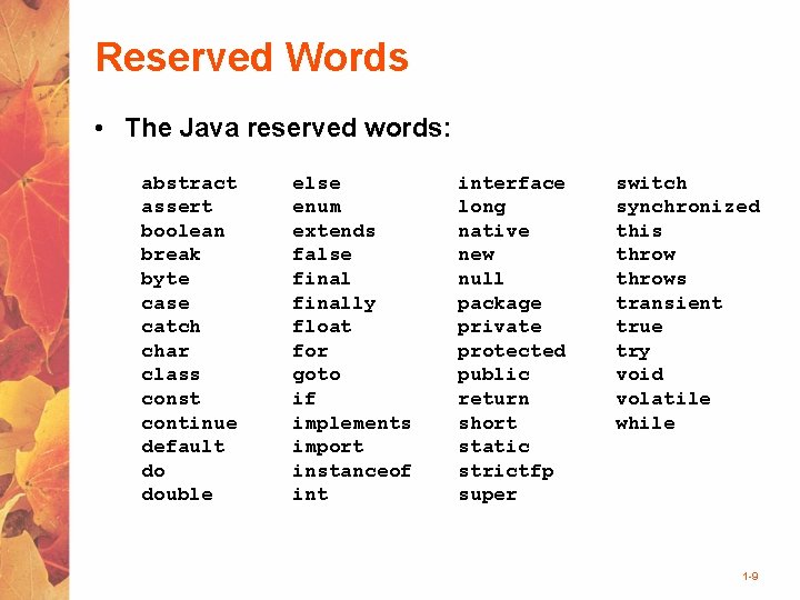 Reserved Words • The Java reserved words: abstract assert boolean break byte case catch
