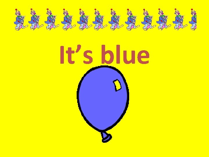 It’s blue 