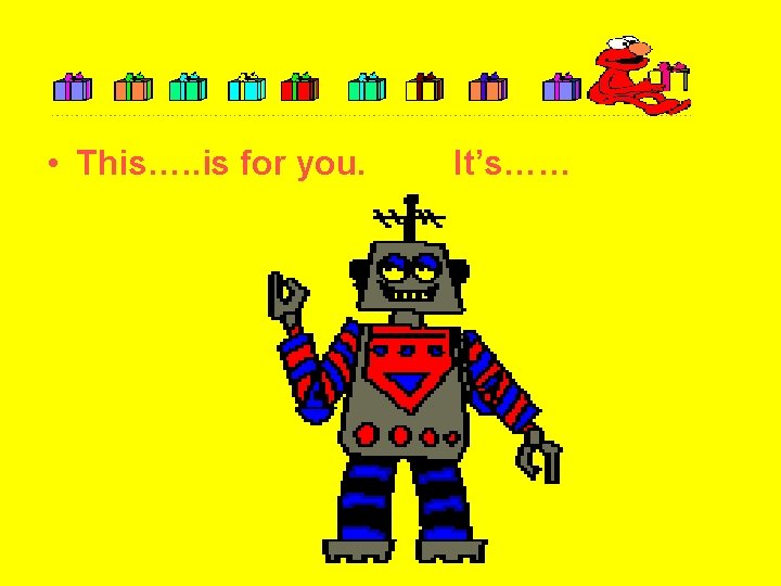  • This…. . is for you. It’s…… 