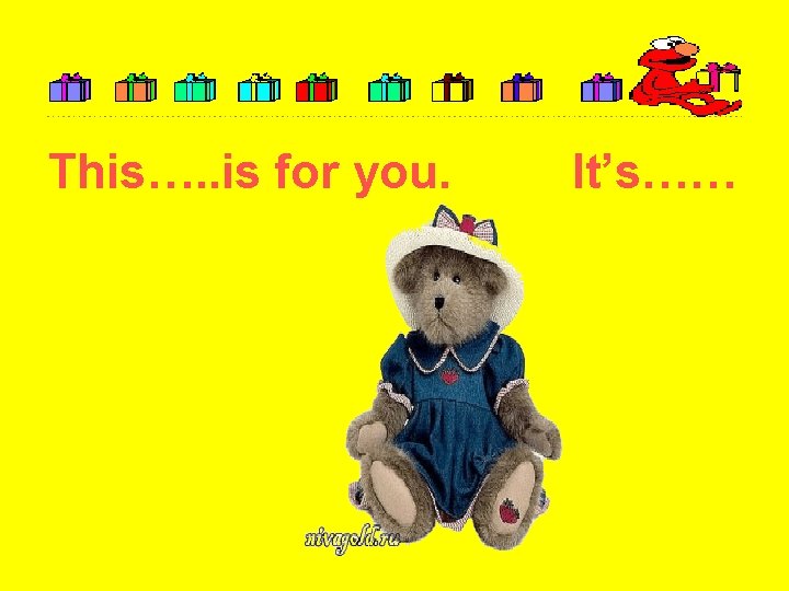 This…. . is for you. It’s…… 