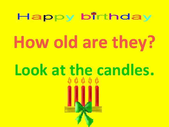 How old are they? Look at the candles. 