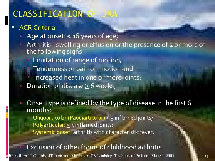 CLASSIFICATION OF JRA ACR Criteria Age at onset: < 16 years of age; Arthritis