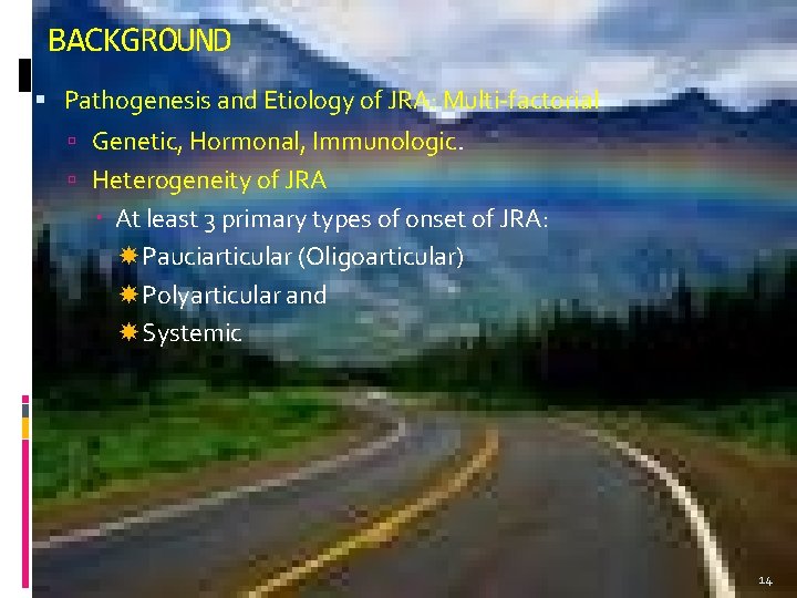 BACKGROUND Pathogenesis and Etiology of JRA: Multi-factorial Genetic, Hormonal, Immunologic. Heterogeneity of JRA At