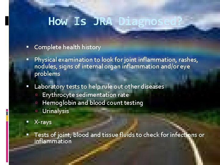 How Is JRA Diagnosed? Complete health history Physical examination to look for joint inflammation,