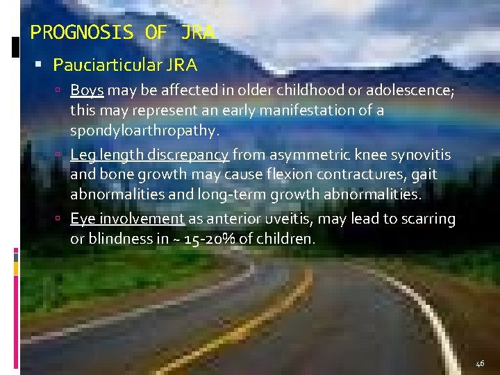 PROGNOSIS OF JRA Pauciarticular JRA Boys may be affected in older childhood or adolescence;