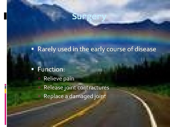 Surgery Rarely used in the early course of disease Function: Relieve pain Release joint