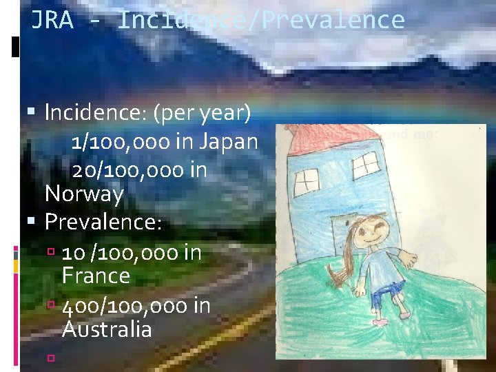 JRA - Incidence/Prevalence Incidence: (per year) 1/100, 000 in Japan 20/100, 000 in Norway