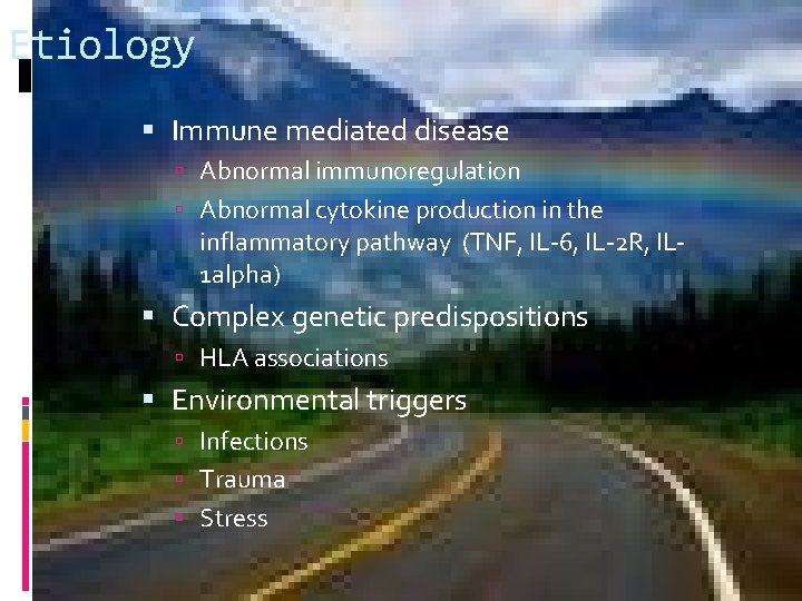 Etiology Immune mediated disease Abnormal immunoregulation Abnormal cytokine production in the inflammatory pathway (TNF,