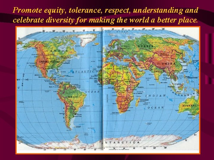 Promote equity, tolerance, respect, understanding and celebrate diversity for making the world a better