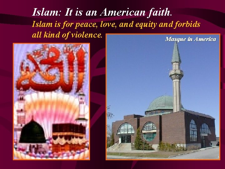 Islam: It is an American faith. Islam is for peace, love, and equity and