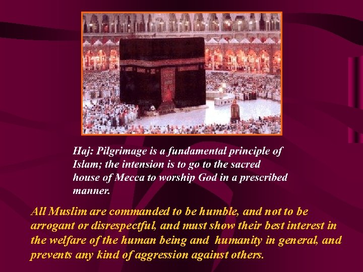 All Muslim are commanded to be humble, and not to be arrogant or disrespectful,
