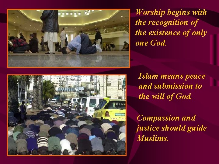 Worship begins with the recognition of the existence of only one God. Islam means