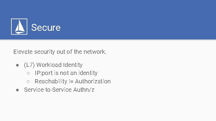 Secure Elevate security out of the network. ● (L 7) Workload Identity ○ IP: