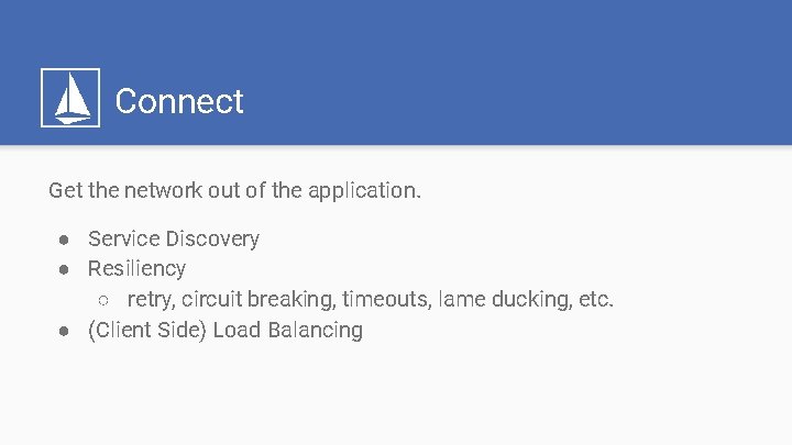 Connect Get the network out of the application. ● Service Discovery ● Resiliency ○