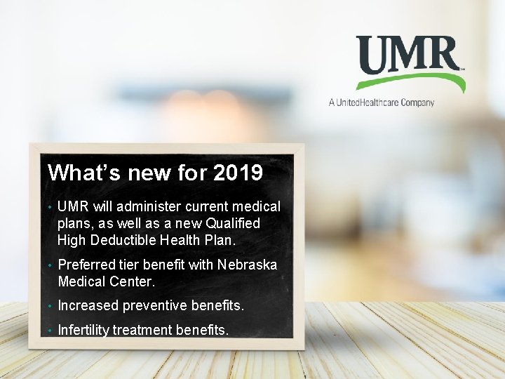 What’s new for 2019 • UMR will administer current medical plans, as well as