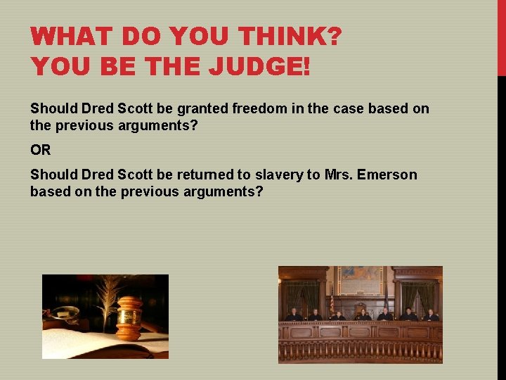 WHAT DO YOU THINK? YOU BE THE JUDGE! Should Dred Scott be granted freedom