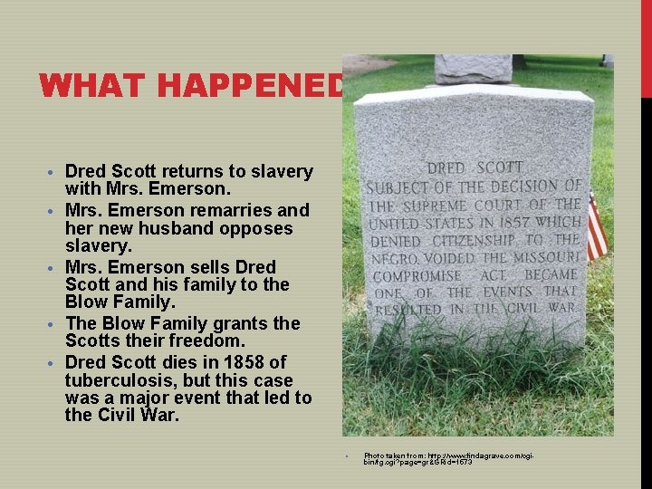 WHAT HAPPENED? • Dred Scott returns to slavery with Mrs. Emerson. • Mrs. Emerson