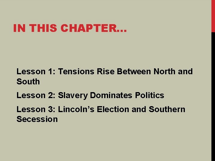 IN THIS CHAPTER… Lesson 1: Tensions Rise Between North and South Lesson 2: Slavery