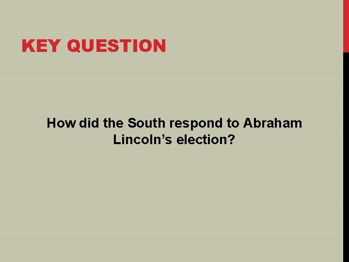 KEY QUESTION How did the South respond to Abraham Lincoln’s election? 