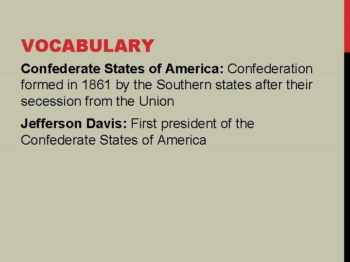 VOCABULARY Confederate States of America: Confederation formed in 1861 by the Southern states after