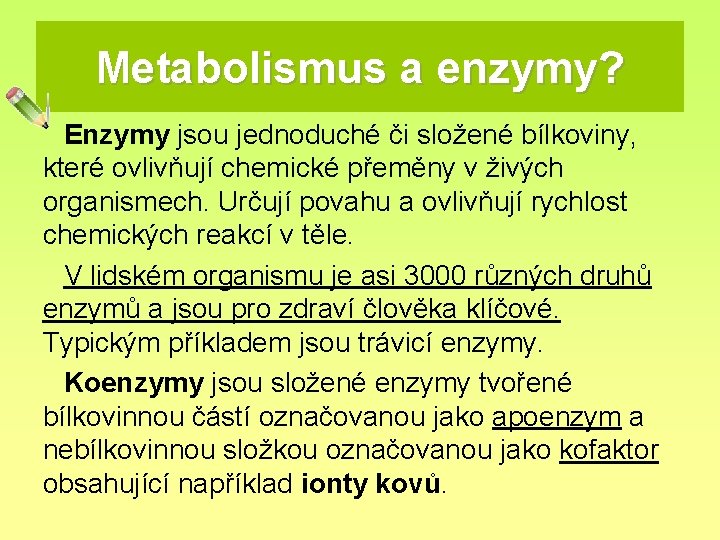 Metabolismus a enzymy? Enzymy jsou jednoduché či složené bílkoviny, které ovlivňují chemické přeměny v