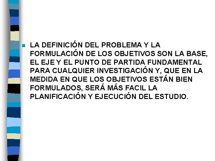 n LA DEFINICIÓN DEL PROBLEMA Y LA FORMULACIÓN DE LOS OBJETIVOS SON LA BASE,