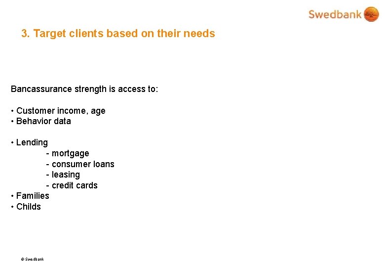 3. Target clients based on their needs Bancassurance strength is access to: • Customer